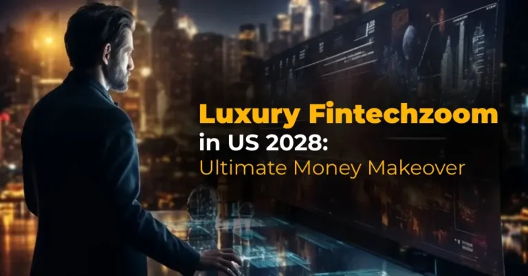 Luxury Fintechzoom in US 2028: Ultimate Money Makeover