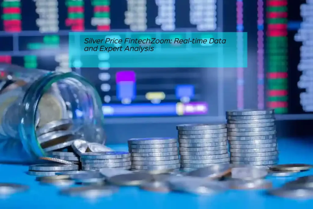 Silver Price FintechZoom: Real-time Data and Expert Analysis