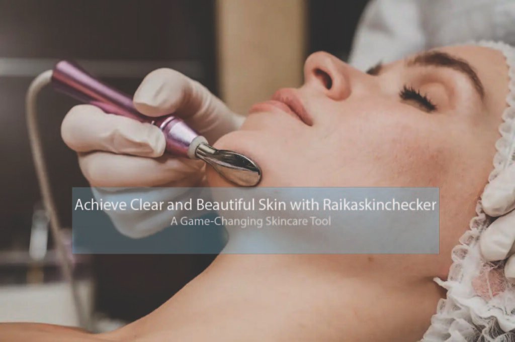 Achieve Clear and Beautiful Skin with Raikaskinchecker: A Game-Changing Skincare Tool