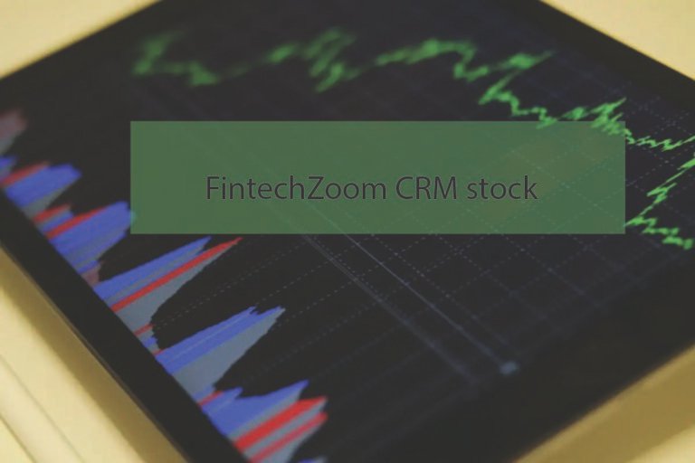 FintechZoom CRM Stock: Latest Updates and Expert Insights