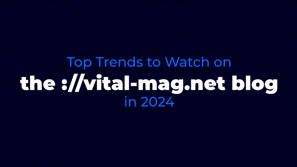 Top Trends to Watch on the ://vital-mag.net blog in 2024