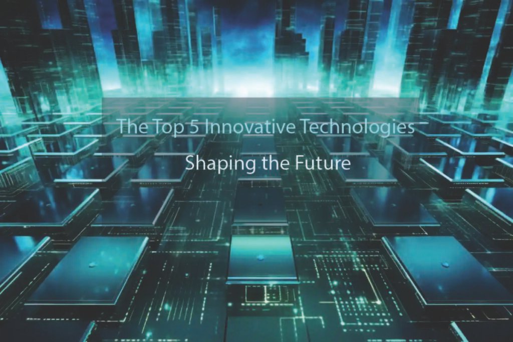 Top Innovative Technologies Shaping the Future
