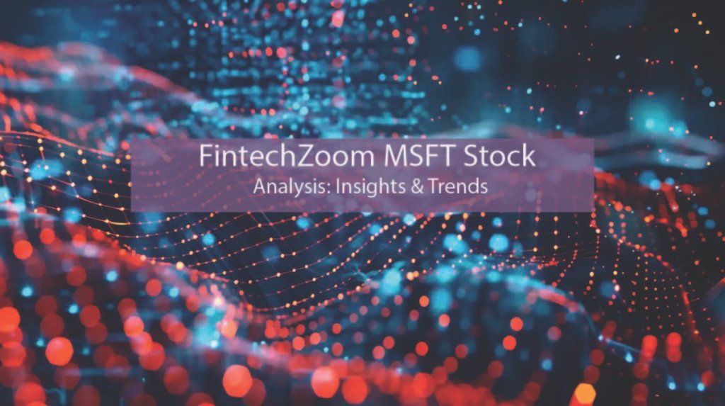 FintechZoom MSFT Stock Analysis: Insights & Trends