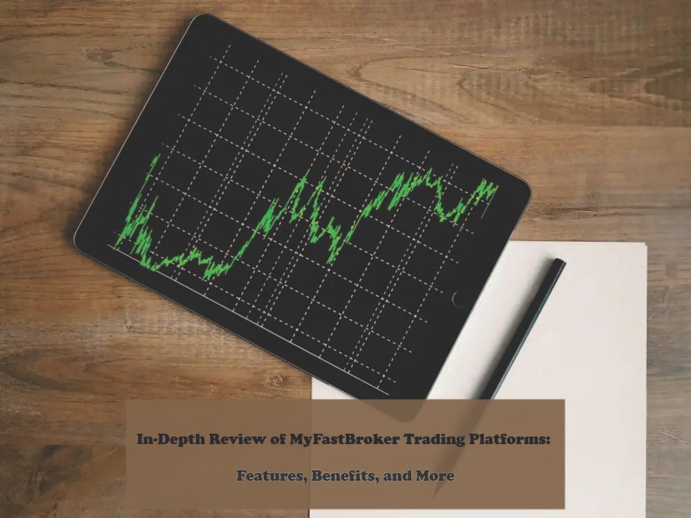 In-Depth Review of MyFastBroker Trading Platforms: Features, Benefits, and More